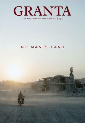 Granta 134: No Man's Land by Sigrid Rausing