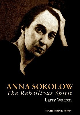 Anna Sokolow: The Rebellious Spirit by Larry Warren