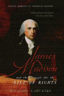 James Madison and the Struggle for the Bill of Rights by Richard Labunski