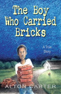 The Boy Who Carried Bricks: A True Story (Middle-Grade Cover) by Alton Carter