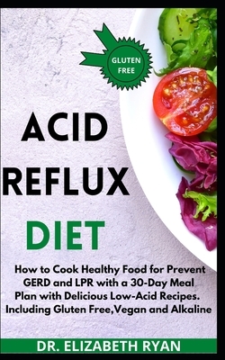 Acid Reflux Diet 2020: The Complete Diet Plan. How to Cook Healthy Food for Prevent GERD, LPR and Reflux Disease with a 30-Day Meal Plan with by Elizabeth Ryan