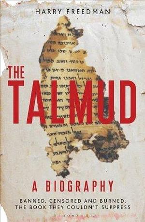 The Talmud – A Biography: Banned, censored and burned. The book they couldn't suppress by Harry Freedman, Harry Freedman