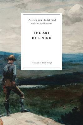 The Art of Living by Dietrich Von Hildebrand, Alice Von Hildebrand