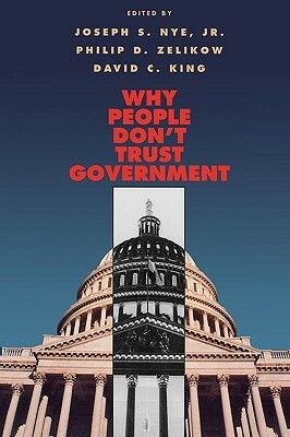 Why People Don't Trust Government by David C. King, Joseph S. Nye Jr., Philip D. Zelikow