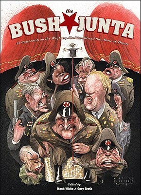 The Bush Junta: A Field Guide to Corruption in Government by Gary Groth, Mack White