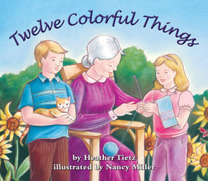 Twelve Colorful Things by Heather Tietz, Nancy Miller