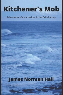 Kitchener's Mob (Annotated): Adventures of an American in the British Army by James Norman Hall