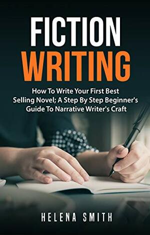 Fiction Writing: How To Write Your First Best Selling Novel by Helena Smith