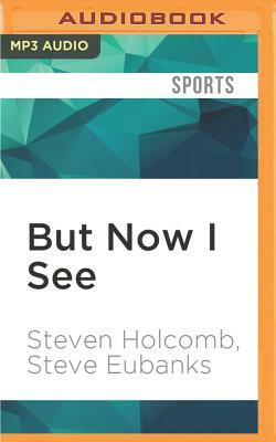 But Now I See: My Journey from Blindness to Olympic Gold by Steven Holcomb, Steve Eubanks