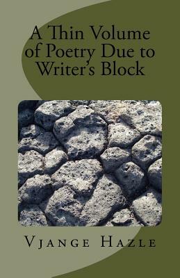 A Thin Volume of Poetry Due to Writer's Block by Vjange Hazle