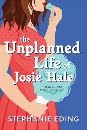 The Unplanned Life of Josie Hale by Stephanie Eding