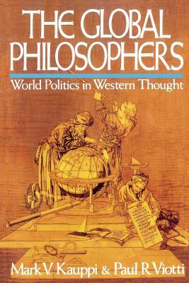 Global Philosophers: World Politics in Western Thought by Mark V. Kauppi, Paul R. Viotti