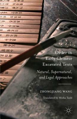 Order in Early Chinese Excavated Texts: Natural, Supernatural, and Legal Approaches by Zhongjiang Wang