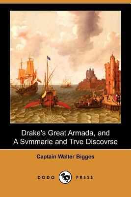 Drake's Great Armada, and a Svmmarie and Trve Discovrse of Sir Francis Drake's West Indian Voyage (Dodo Press) by Captain Walter Bigges