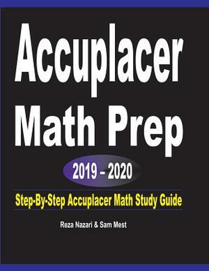 Accuplacer Math Prep 2019 - 2020: Step-By-Step Accuplacer Math Study Guide by Sam Mest, Reza Nazari