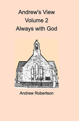 Andrew's View Volume 2 Always with God by Andrew Robertson