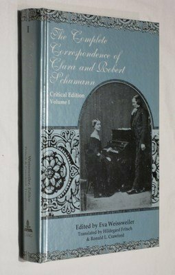 The Complete Correspondence of Clara and Robert Schumann: Critical Edition. Volume I by Clara Schumann, Hildegard Fritsch, Eva Weissweiler, Robert Schumann, Ronald L. Crawford