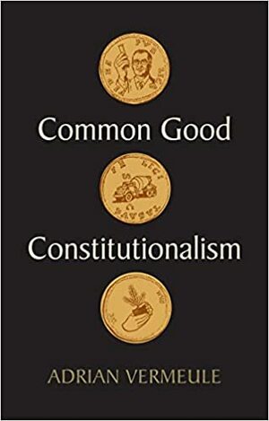 Common Good Constitutionalism by Adrian Vermeule