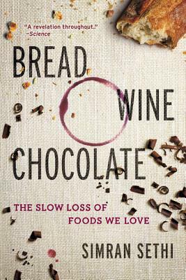 Bread, Wine, Chocolate: The Slow Loss of Foods We Love by Simran Sethi