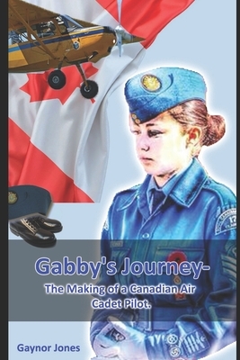 Gabby's Journey-The Making of a Canadian Air Cadet Pilot by Gaynor Jones