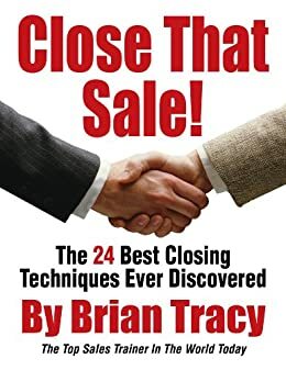 Close That Sale! The 24 Best Sales Closing Techniques Ever Discovered by Brian Tracy