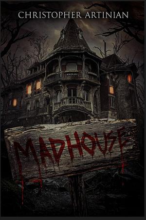 Madhouse by Christopher Artinian