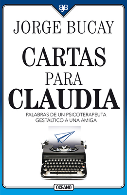 Cartas Para Claudia: Palabras de Un Psicoterapeuta Gestáltico a Una Amiga by Jorge Bucay