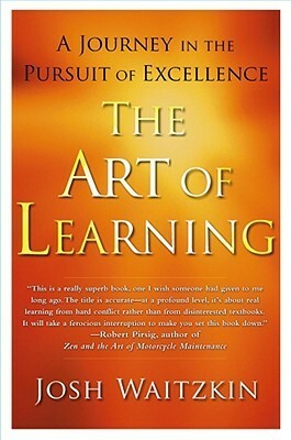 The Art of Learning: A Journey in the Pursuit of Excellence by Josh Waitzkin