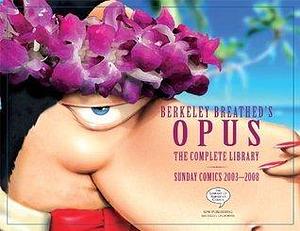 Berkley Breathed's Opus: The Complete Library - Sunday Comics: 2003 - 2008 by Berkeley Breathed, Berkeley Breathed