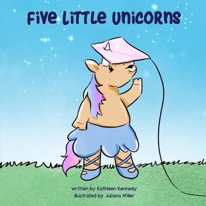 Five Little Unicorns by Kathleen Kennedy