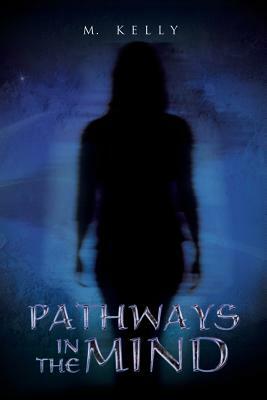 Pathways in the Mind by M. Kelly