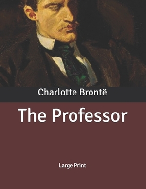 The Professor: Large Print by Charlotte Brontë