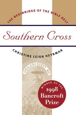 Southern Cross: The Beginnings of the Bible Belt by Christine Leigh Heyrman