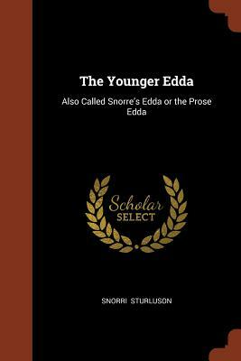 The Younger Edda: Also Called Snorre's Edda or the Prose Edda by Snorri Sturluson
