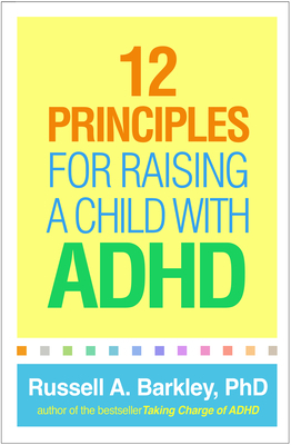 12 Principles for Raising a Child with ADHD by Russell A. Barkley