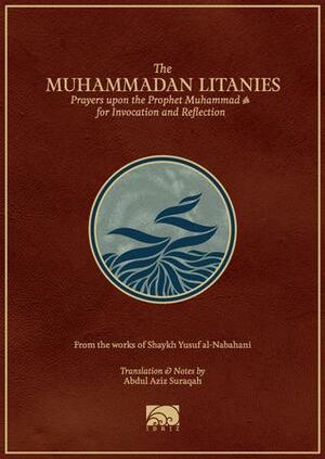 The Muhammadan Litanies: Prayers upon the Prophet Muhammad for Invocation and Reflection by Yusuf al-Nabahani, يوسف النبهاني