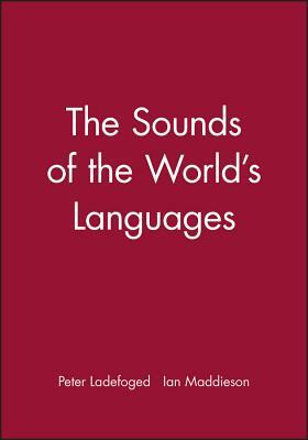 Sounds of the Worlds Languages by Ian Maddieson, Peter Ladefoged