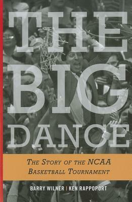 The Big Dance: The Story of the NCAA Basketball Tournament by Ken Rappoport, Barry Wilner