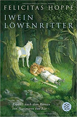 Iwein Löwenritter. Erzählt nach dem Roman von Hartmann von Aue by Felicitas Hoppe