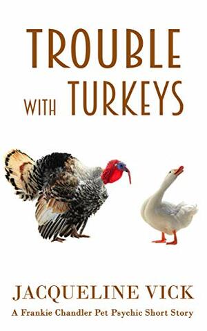 Trouble with Turkeys: A Frankie Chandler Pet Psychic Short by Jacqueline Vick