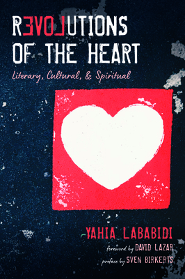 Revolutions of the Heart: Literary, Cultural, & Spiritual by Yahia Lababidi