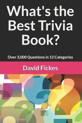 What's the Best Trivia Book?: Over 3,000 Questions in 12 Categories by David Fickes