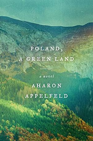 Poland, a Green Land by Aharon Appelfeld