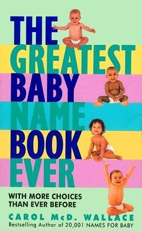 Greatest Baby Name Book Ever, The by Carol Wallace, Carol Wallace