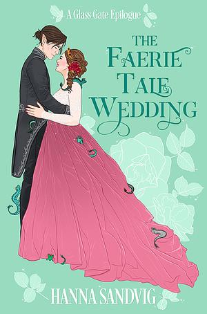 The Faerie Tale Wedding: A Glass Gate Epilogue  by Hanna Sandvig