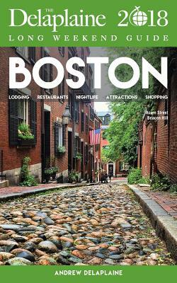 Boston - The Delaplaine 2018 Long Weekend Guide by Andrew Delaplaine