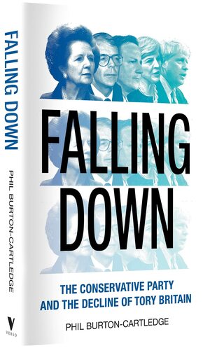 Falling Down: Parliamentary Conservatism and the Decline of Tory Britain by Phil Burton-Cartledge