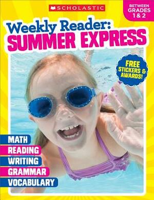 Weekly Reader: Summer Express (Between Grades 1 & 2) Workbook by Scholastic Teaching Resources, Scholastic, Inc