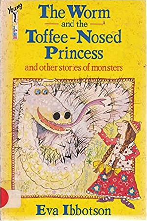 The Worm And The Toffee Nosed Princess: And Other Stories Of Monsters by Eva Ibbotson