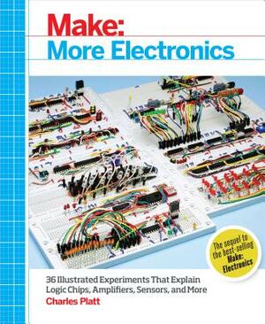 Make: More Electronics: Journey Deep Into the World of Logic Chips, Amplifiers, Sensors, and Randomicity by Charles Platt